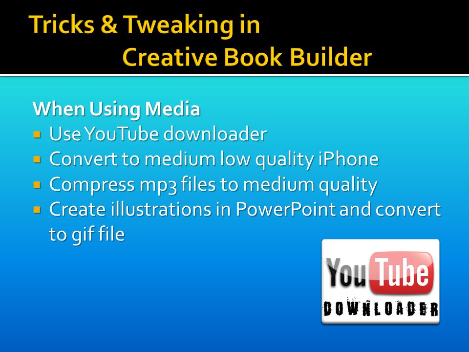 When Using Media  Use YouTube downloader  Convert to medium low quality iPhone  Compress mp3 files to medium quality  Create illustrations in PowerPoint and convert to gif file