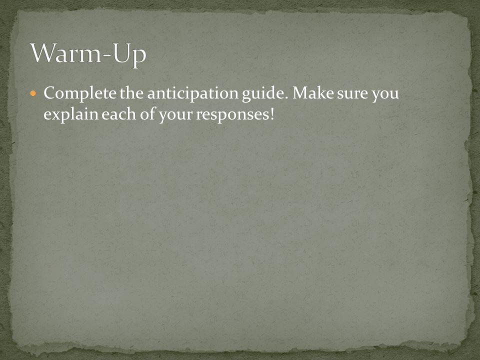 Complete the anticipation guide. Make sure you explain each of your responses!
