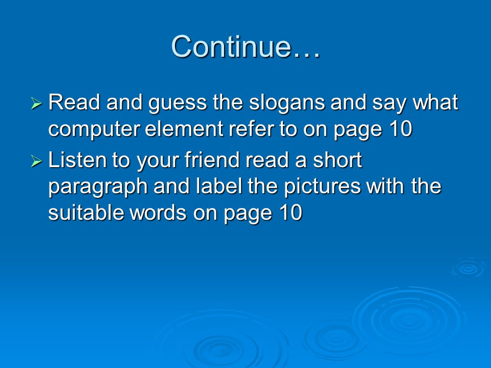 Continue…  Read and guess the slogans and say what computer element refer to on page 10  Listen to your friend read a short paragraph and label the pictures with the suitable words on page 10