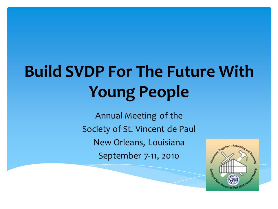 Build SVDP For The Future With Young People Annual Meeting of the Society of St.