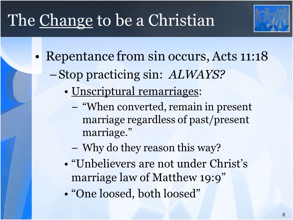 The Change to be a Christian Repentance from sin occurs, Acts 11:18 –Stop practicing sin: ALWAYS.