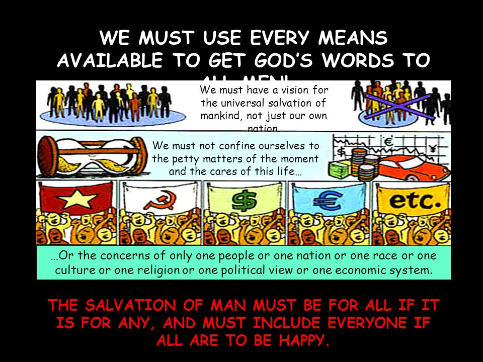 WE MUST USE EVERY MEANS AVAILABLE TO GET GOD’S WORDS TO ALL MEN.
