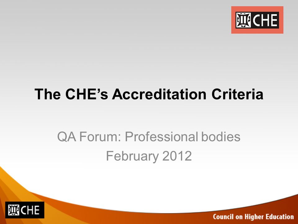 The CHE’s Accreditation Criteria QA Forum: Professional bodies February 2012