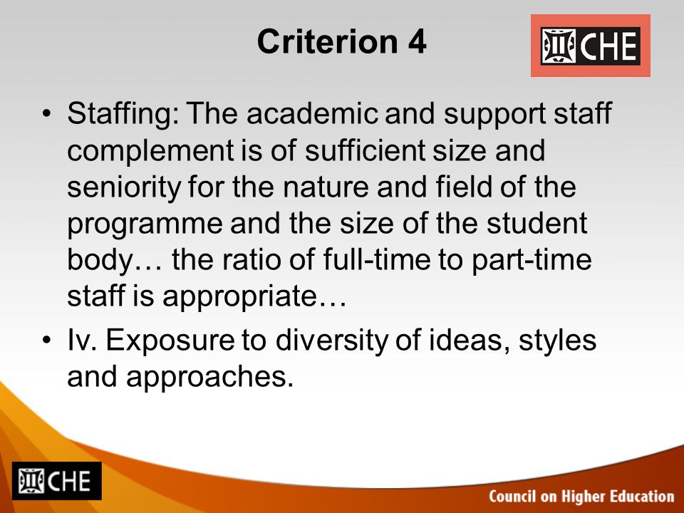 Criterion 4 Staffing: The academic and support staff complement is of sufficient size and seniority for the nature and field of the programme and the size of the student body… the ratio of full-time to part-time staff is appropriate… Iv.