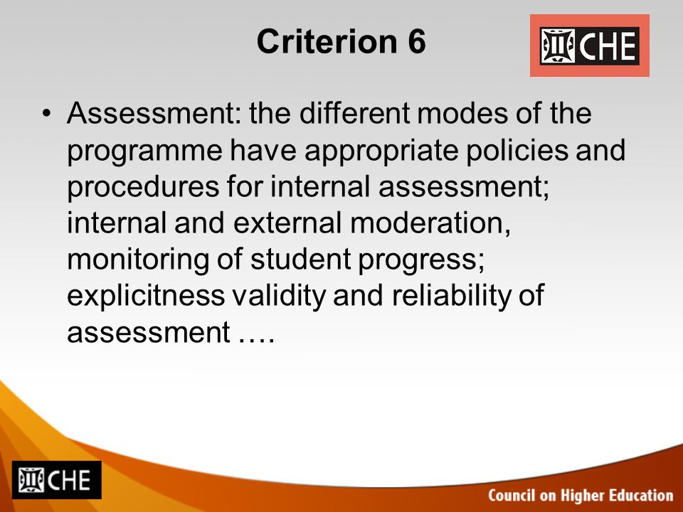 Criterion 6 Assessment: the different modes of the programme have appropriate policies and procedures for internal assessment; internal and external moderation, monitoring of student progress; explicitness validity and reliability of assessment ….