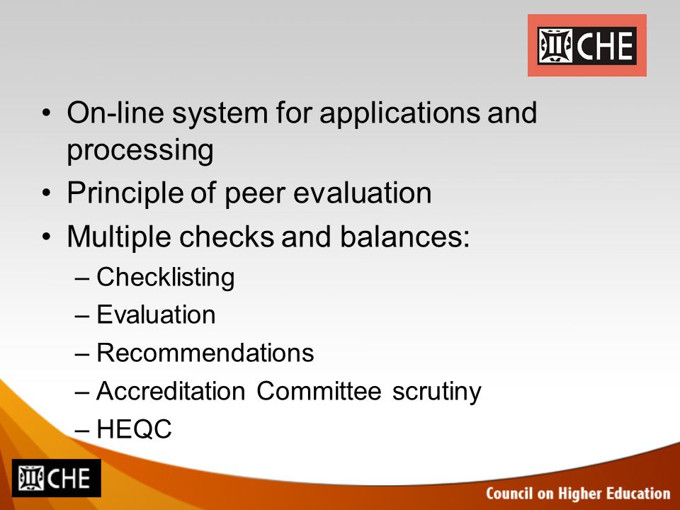 On-line system for applications and processing Principle of peer evaluation Multiple checks and balances: –Checklisting –Evaluation –Recommendations –Accreditation Committee scrutiny –HEQC