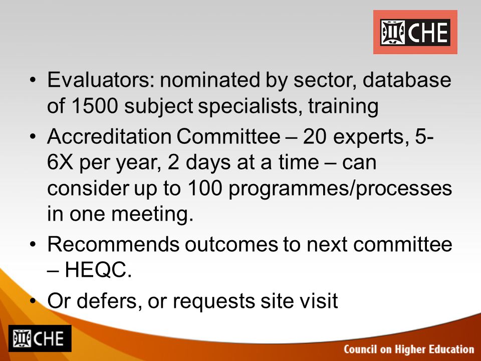 Evaluators: nominated by sector, database of 1500 subject specialists, training Accreditation Committee – 20 experts, 5- 6X per year, 2 days at a time – can consider up to 100 programmes/processes in one meeting.