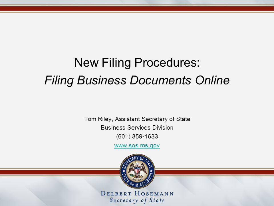 New Filing Procedures: Filing Business Documents Online Tom Riley, Assistant Secretary of State Business Services Division (601)