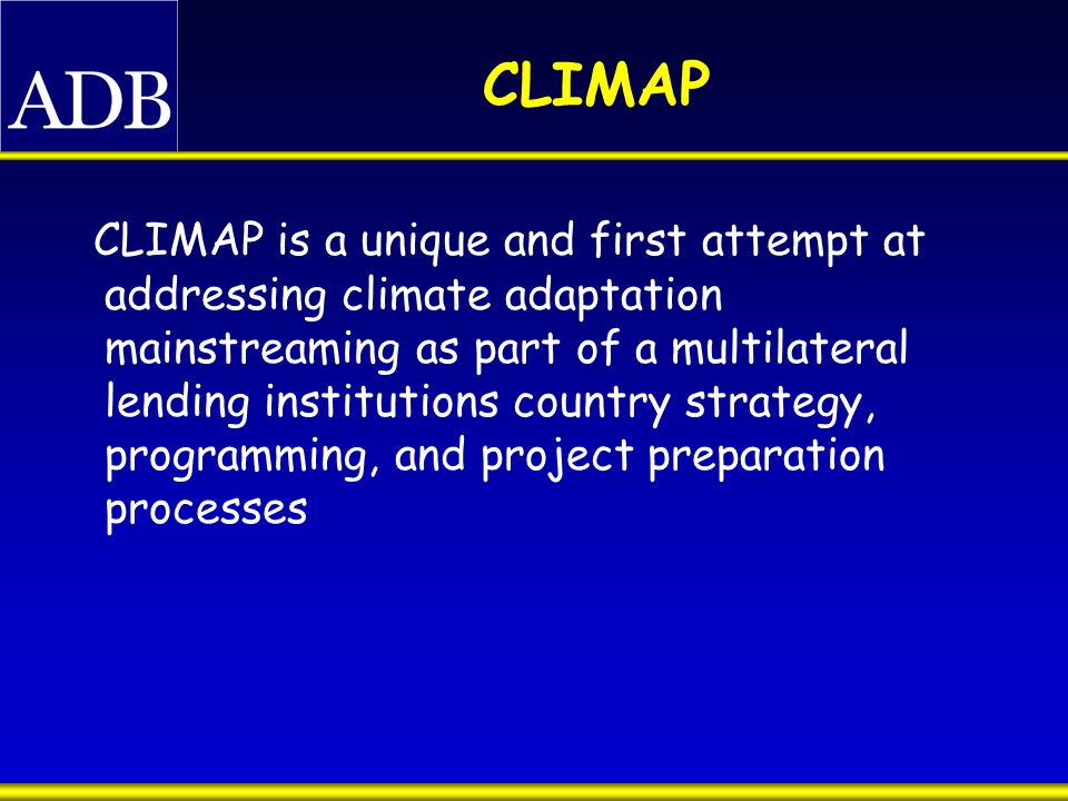 CLIMAP CLIMAP is a unique and first attempt at addressing climate adaptation mainstreaming as part of a multilateral lending institutions country strategy, programming, and project preparation processes