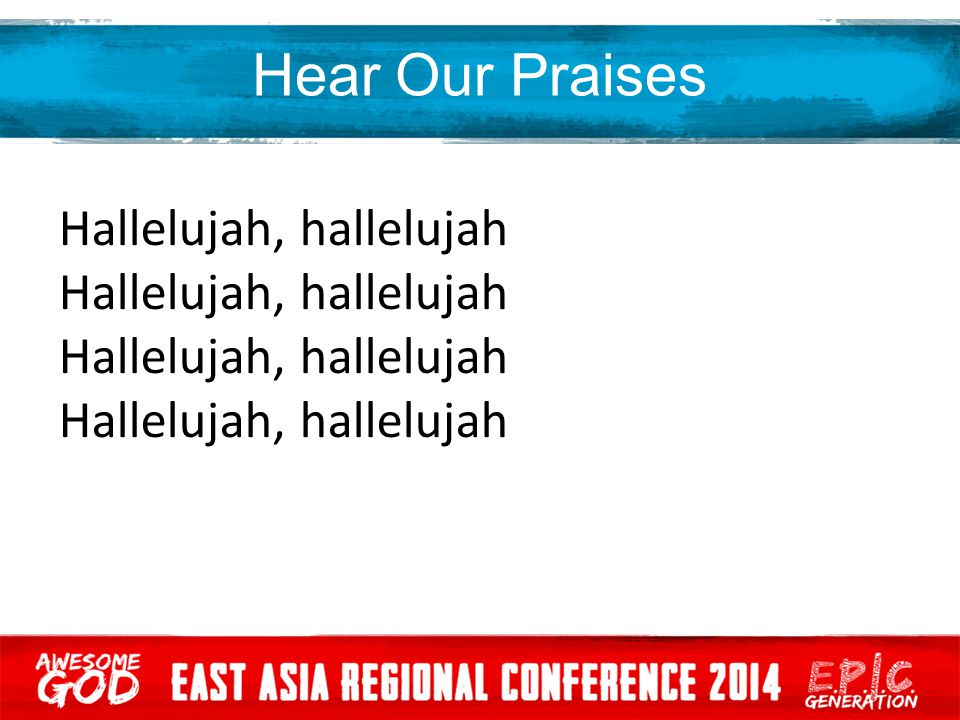 Hear Our Praises Hallelujah, hallelujah Hallelujah, hallelujah