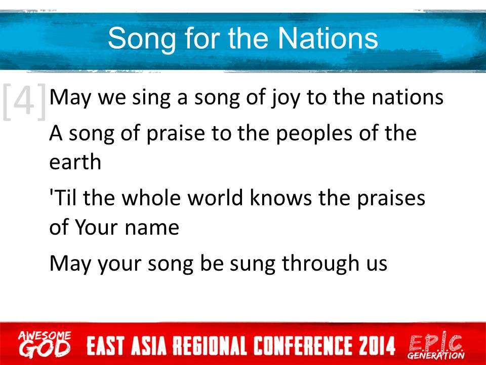 Song for the Nations May we sing a song of joy to the nations A song of praise to the peoples of the earth Til the whole world knows the praises of Your name May your song be sung through us [4]