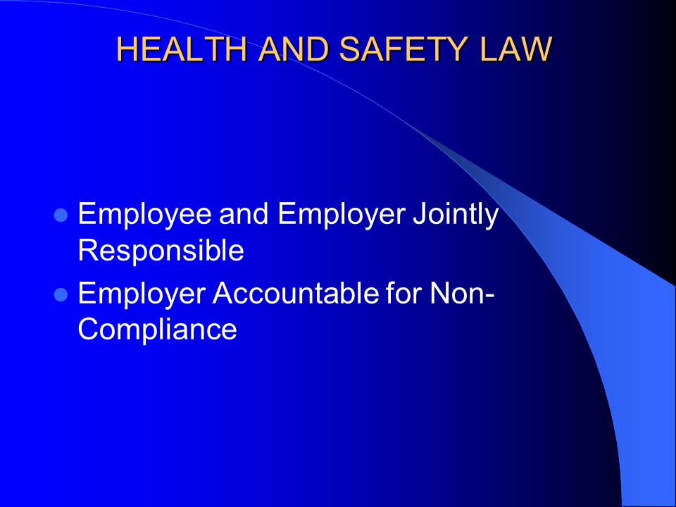 HEALTH AND SAFETY LAW Employee and Employer Jointly Responsible Employer Accountable for Non- Compliance