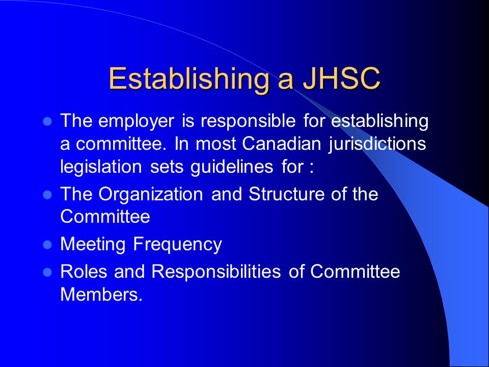Establishing a JHSC The employer is responsible for establishing a committee.