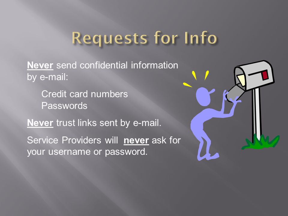 Never send confidential information by   Credit card numbers Passwords Never trust links sent by  .