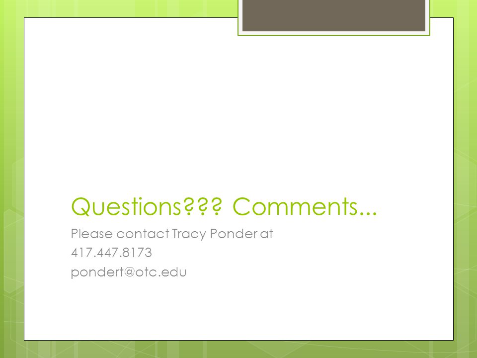 Questions Comments... Please contact Tracy Ponder at