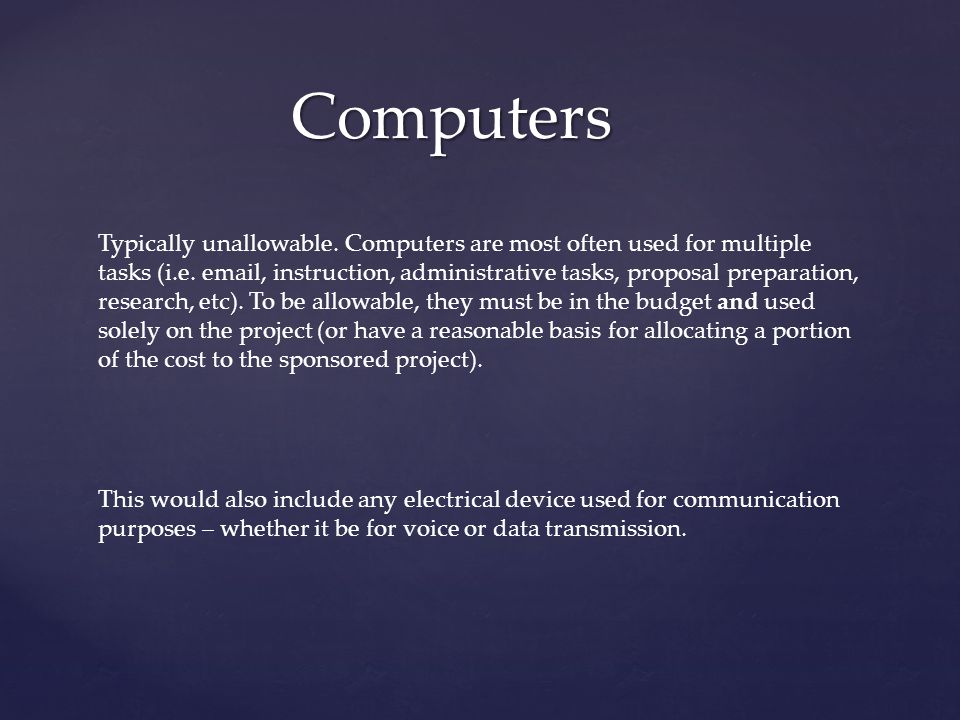 Computers Typically unallowable. Computers are most often used for multiple tasks (i.e.