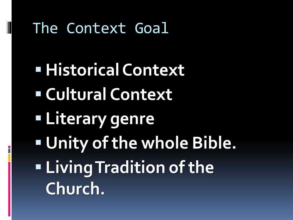 The Context Goal  Historical Context  Cultural Context  Literary genre  Unity of the whole Bible.