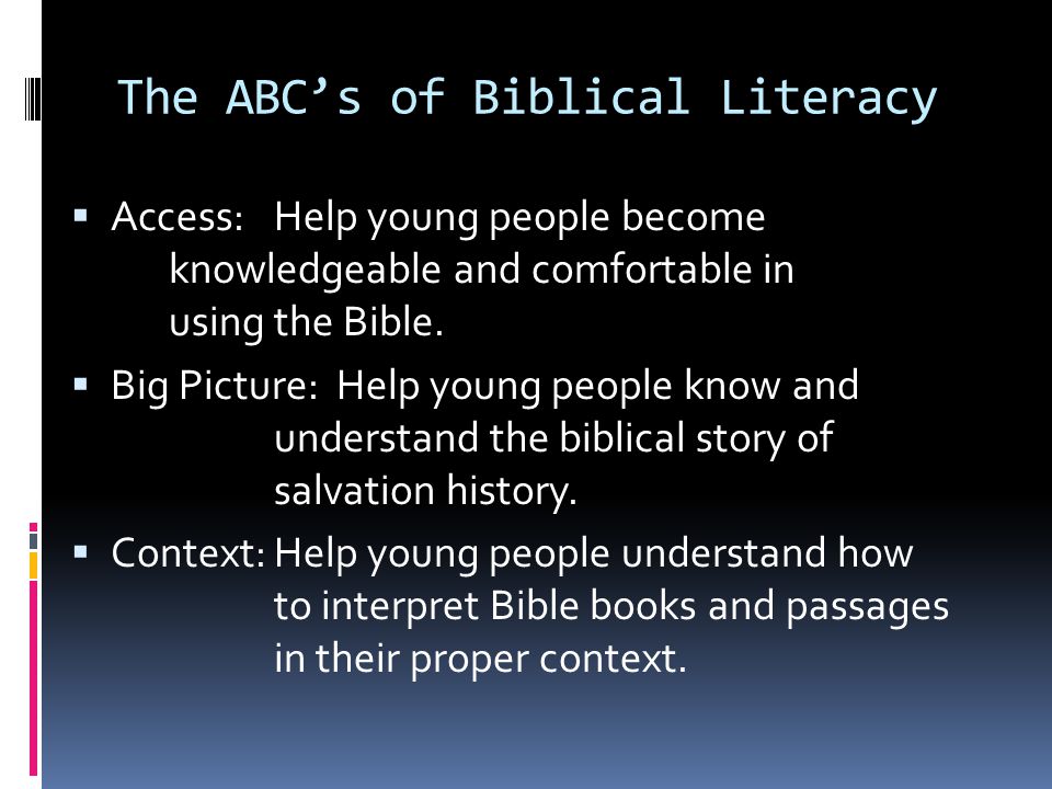 The ABC’s of Biblical Literacy  Access:Help young people become knowledgeable and comfortable in using the Bible.