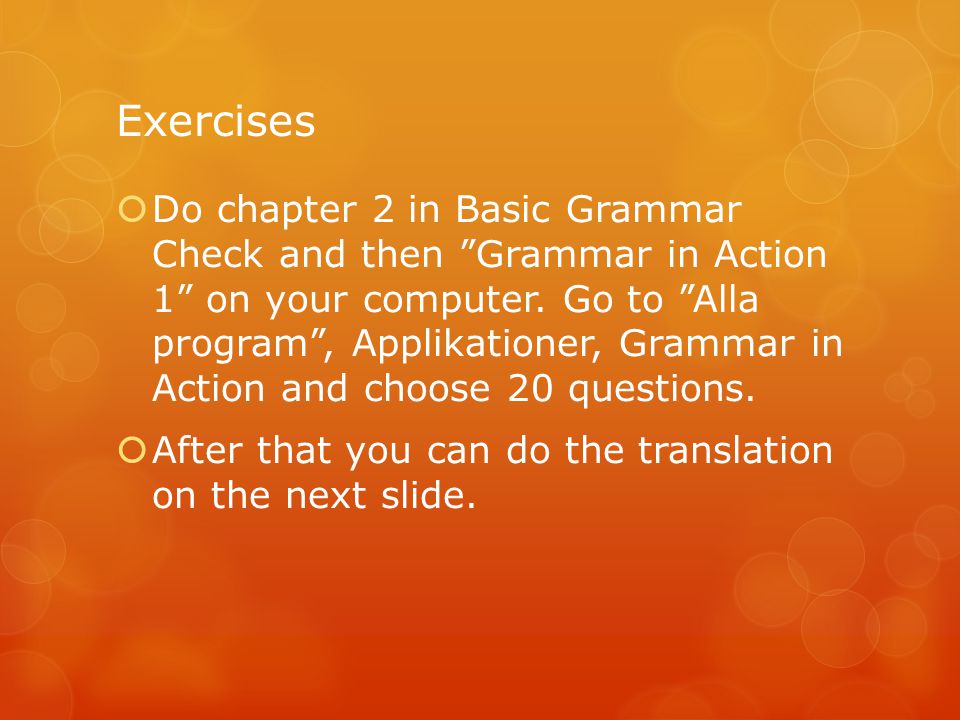 Exercises  Do chapter 2 in Basic Grammar Check and then Grammar in Action 1 on your computer.