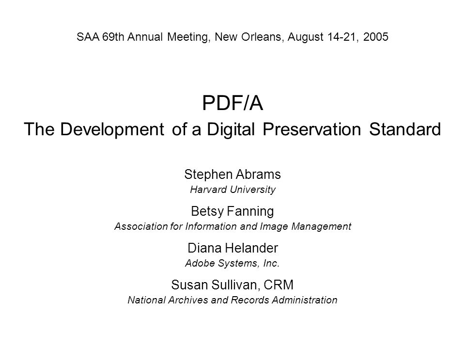PDF/A The Development of a Digital Preservation Standard Stephen Abrams Harvard University Betsy Fanning Association for Information and Image Management Diana Helander Adobe Systems, Inc.