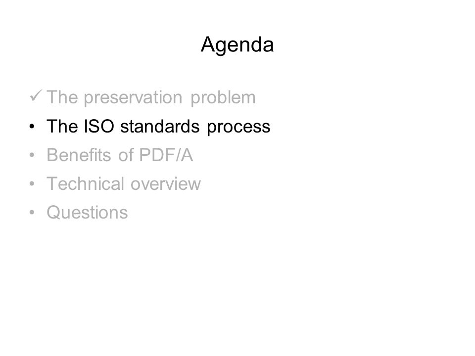Agenda The preservation problem The ISO standards process Benefits of PDF/A Technical overview Questions