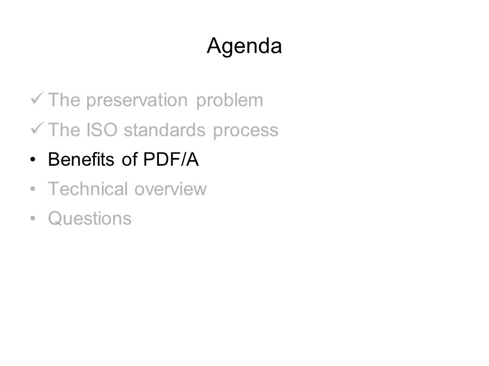 Agenda The preservation problem The ISO standards process Benefits of PDF/A Technical overview Questions