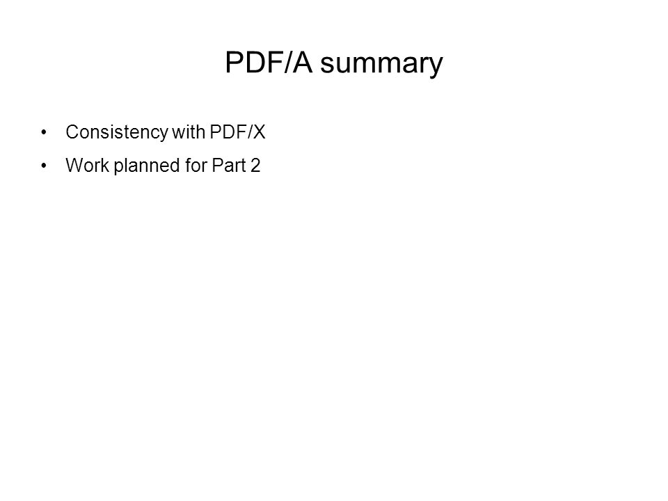 PDF/A summary Consistency with PDF/X Work planned for Part 2