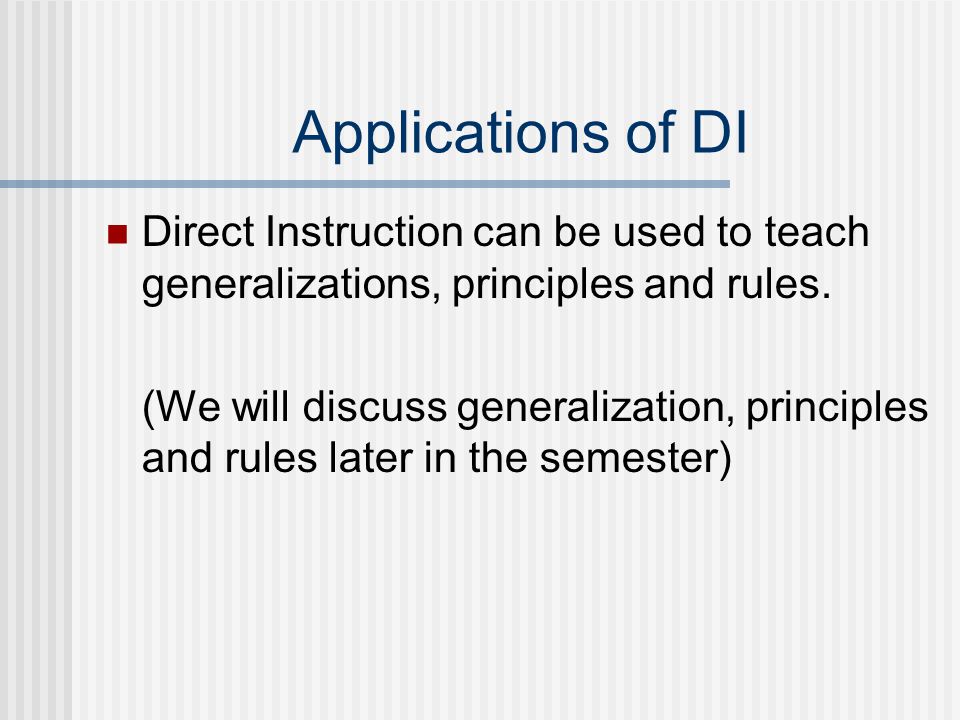 Applications of DI Direct Instruction can be used to teach generalizations, principles and rules.