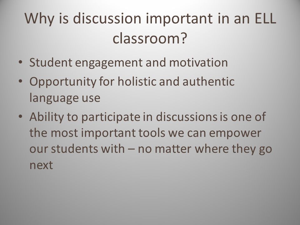 Student engagement and motivation Opportunity for holistic and authentic language use Ability to participate in discussions is one of the most important tools we can empower our students with – no matter where they go next