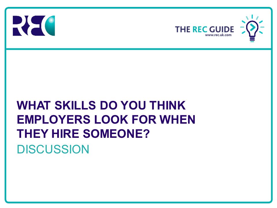 Recruitment & Employment Confederation WHAT SKILLS DO YOU THINK EMPLOYERS LOOK FOR WHEN THEY HIRE SOMEONE.