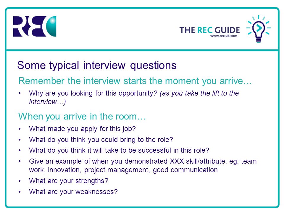 Some typical interview questions Remember the interview starts the moment you arrive… Why are you looking for this opportunity.