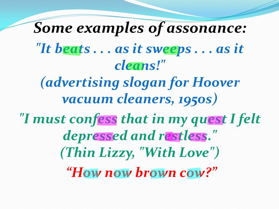 Some examples of assonance: It beats... as it sweeps...