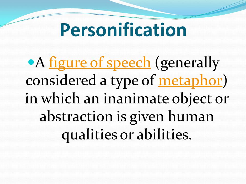 Personification A figure of speech (generally considered a type of metaphor) in which an inanimate object or abstraction is given human qualities or abilities.figure of speechmetaphor