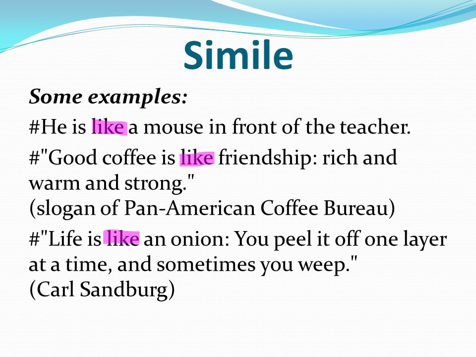 Simile Some examples: #He is like a mouse in front of the teacher.
