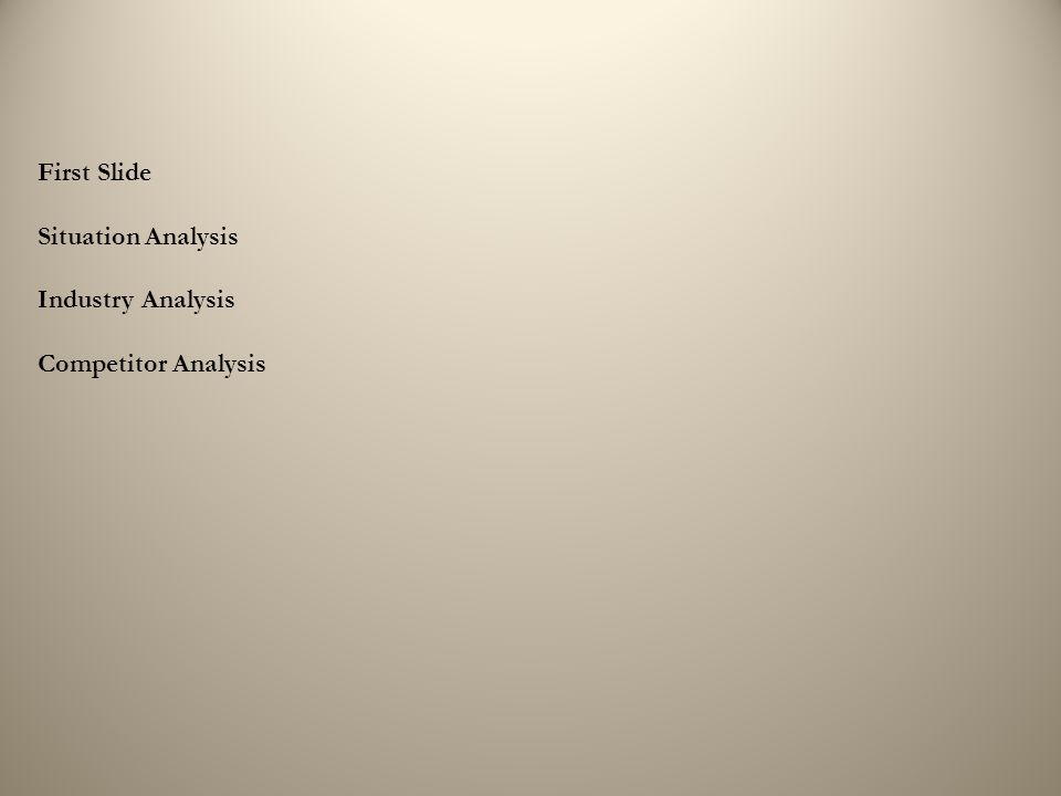 First Slide Situation Analysis Industry Analysis Competitor Analysis
