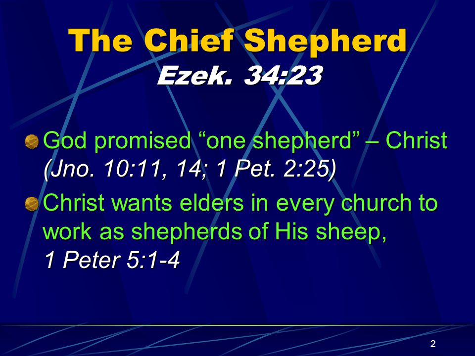 2 The Chief Shepherd Ezek. 34:23 God promised one shepherd – Christ (Jno.