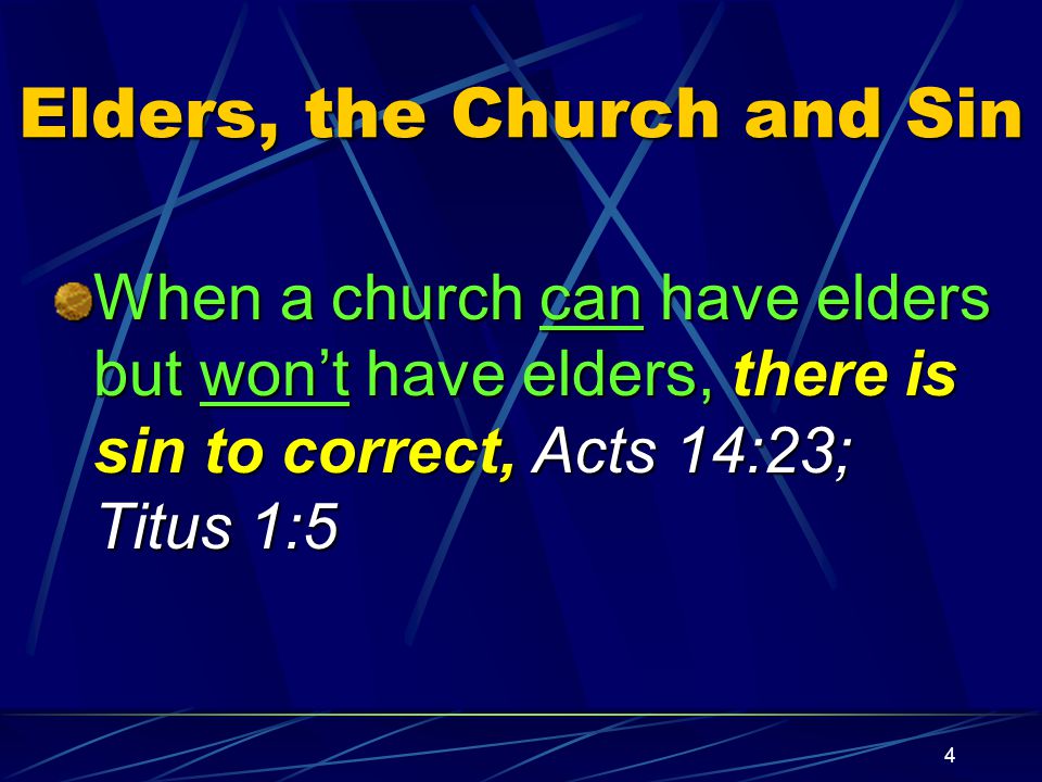 4 Elders, the Church and Sin When a church can have elders but won’t have elders, there is sin to correct, Acts 14:23; Titus 1:5