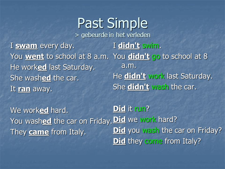 Past Simple > gebeurde in het verleden I swam every day.