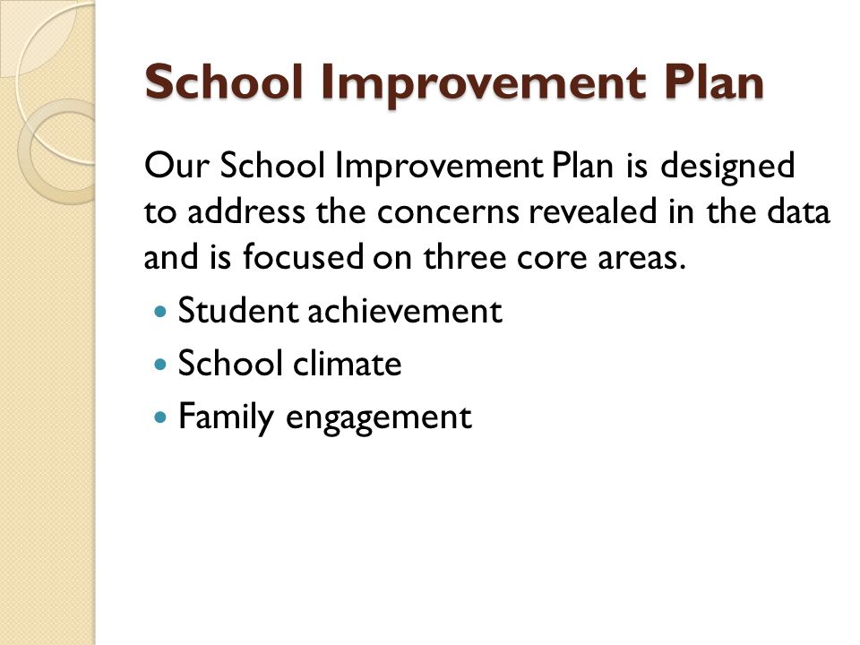 School Improvement Plan Our School Improvement Plan is designed to address the concerns revealed in the data and is focused on three core areas.