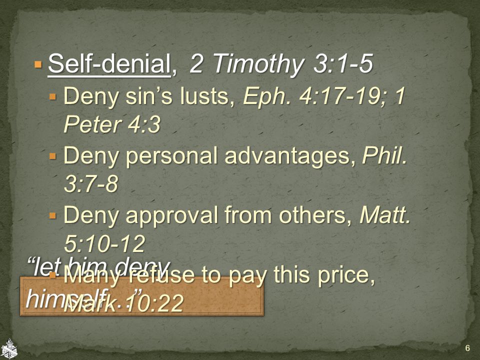  Self-denial, 2 Timothy 3:1-5  Deny sin’s lusts, Eph.