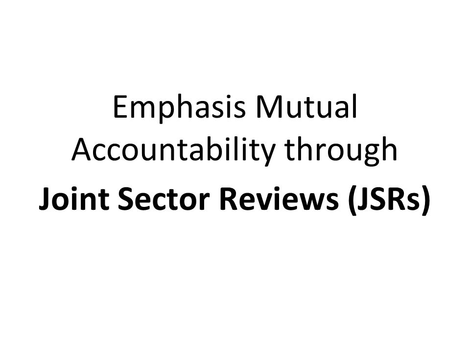 Emphasis Mutual Accountability through Joint Sector Reviews (JSRs)
