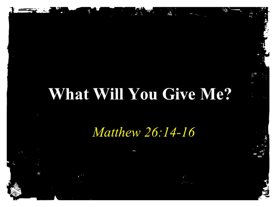 What Will You Give Me Matthew 26:14-16