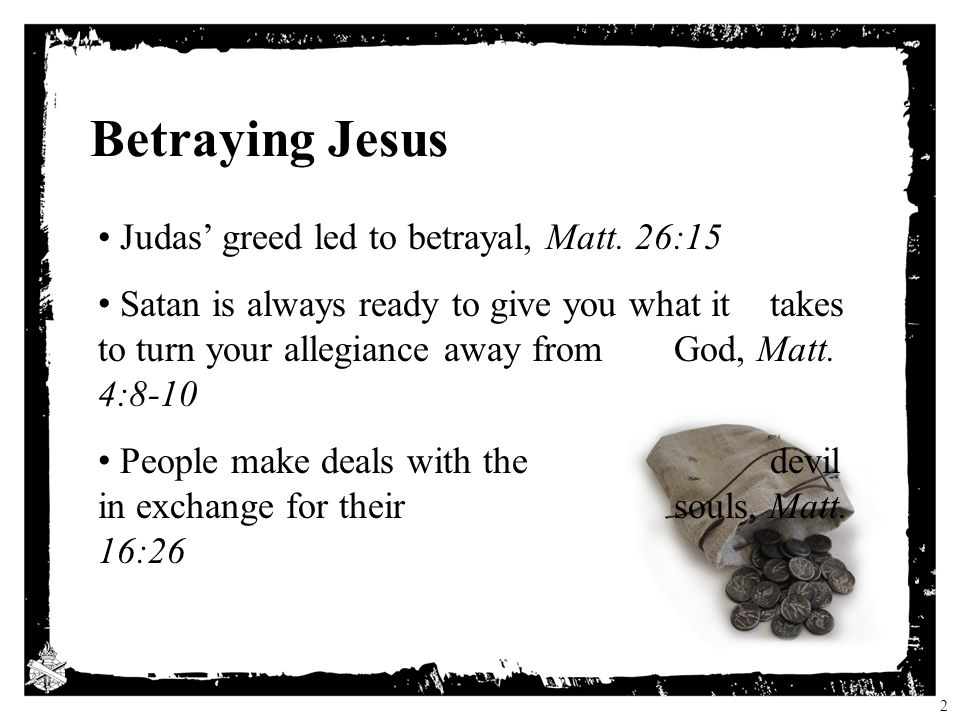 Betraying Jesus Judas’ greed led to betrayal, Matt.