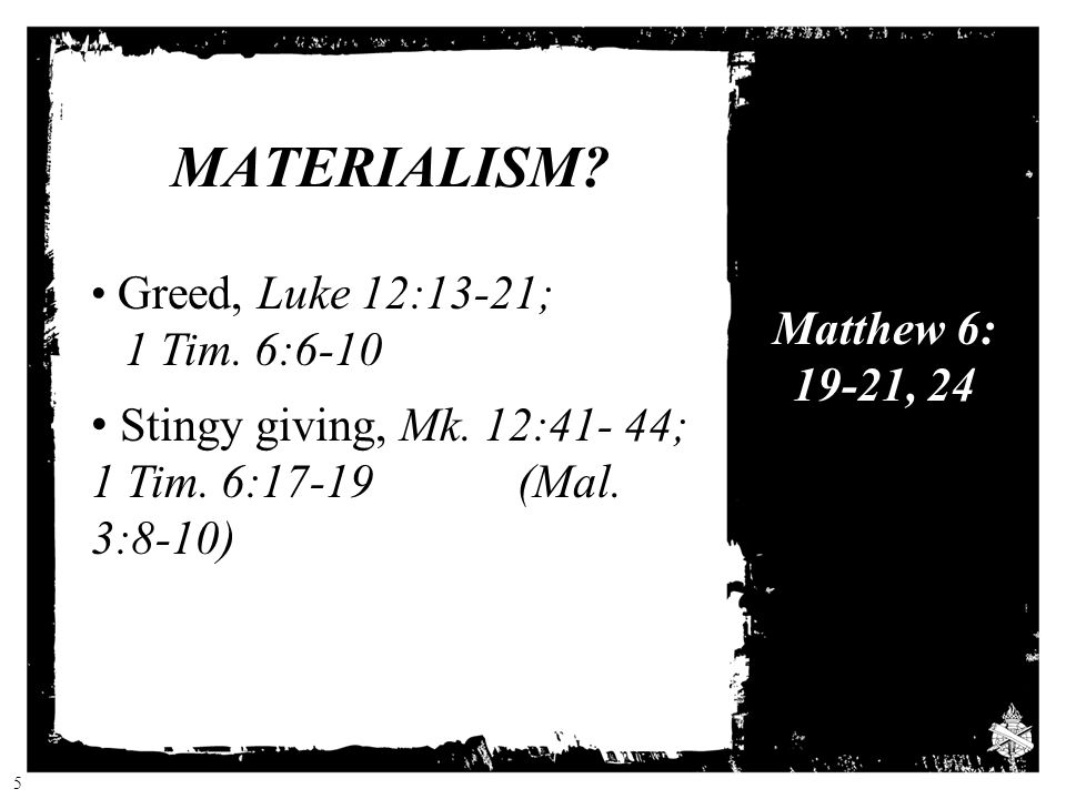 MATERIALISM. Greed, Luke 12:13-21; 1 Tim. 6:6-10 Stingy giving, Mk.