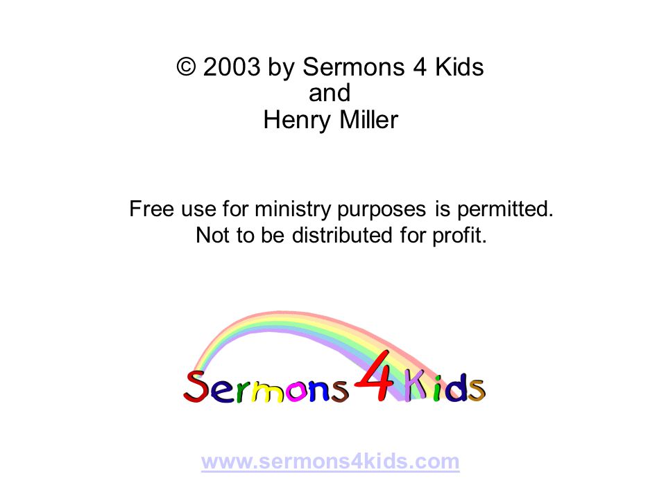 © 2003 by Sermons 4 Kids and Henry Miller Free use for ministry purposes is permitted.