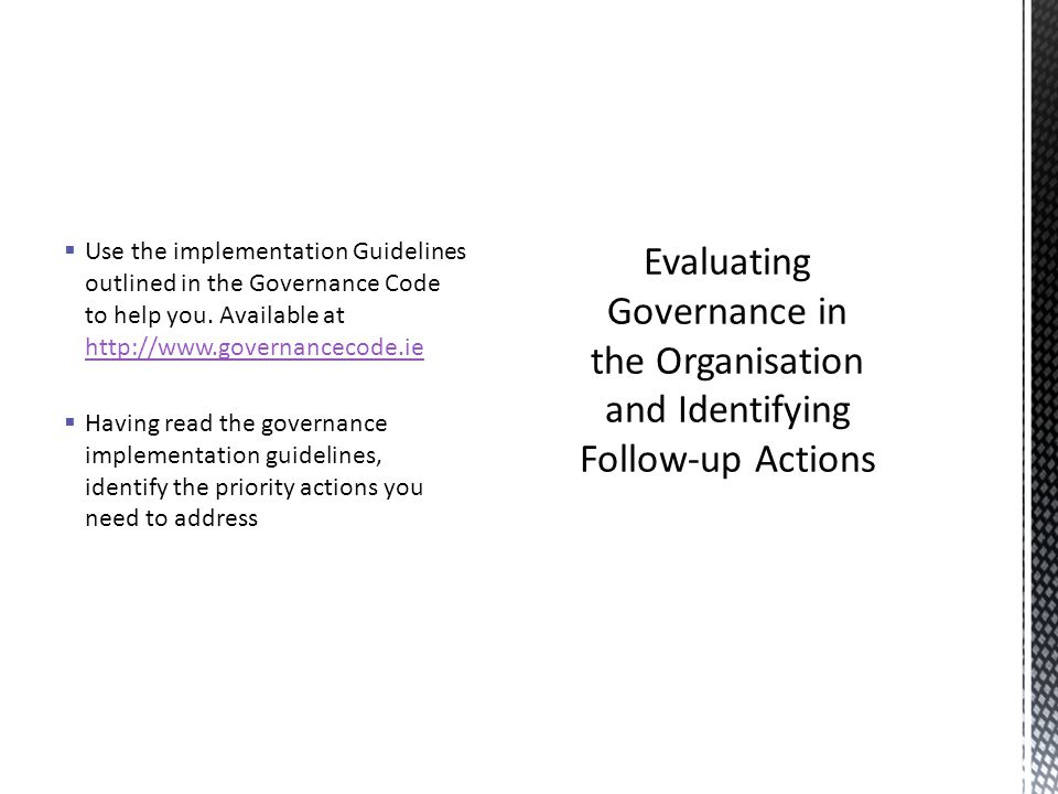  Use the implementation Guidelines outlined in the Governance Code to help you.