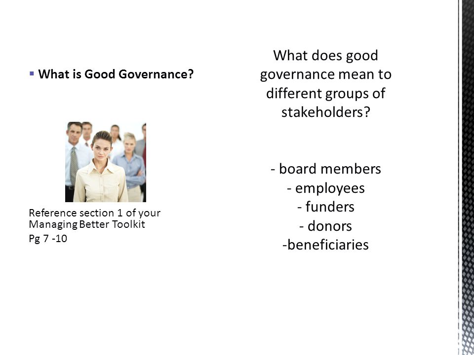  What is Good Governance Reference section 1 of your Managing Better Toolkit Pg 7 -10