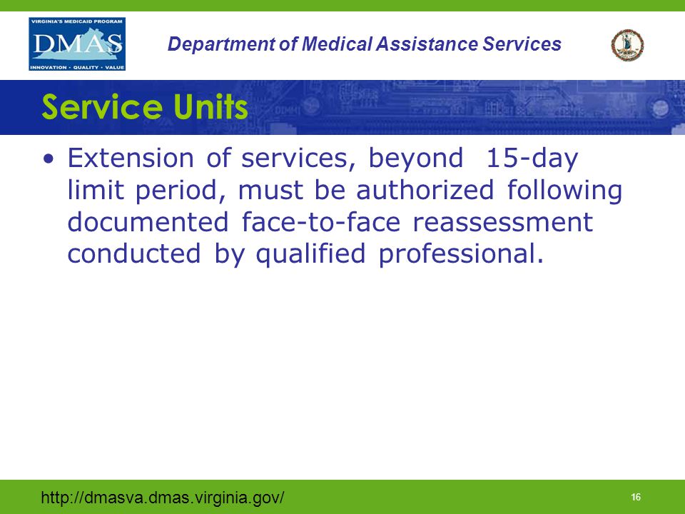 15 Department of Medical Assistance Services Service Units Service is billed in hourly service units and can be authorized for a time period of up to 15-days.