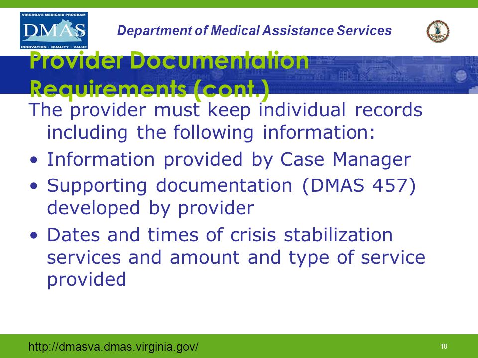 17 Department of Medical Assistance Services Provider Documentation Requirements: The Case Manager gives the provider the following information: –DMAS-225 –DMAS-456 and DMAS-457 –Any relevant evaluations, therapeutic consults or MD evaluations relevant to developing plan of care