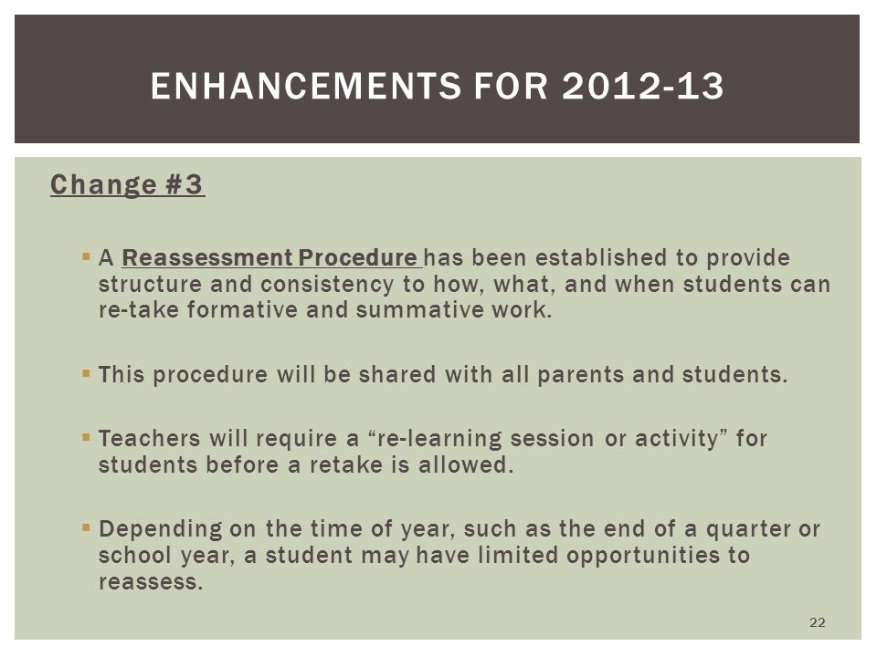 Change #3  A Reassessment Procedure has been established to provide structure and consistency to how, what, and when students can re-take formative and summative work.